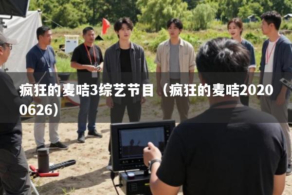 疯狂的麦咭3综艺节目(疯狂的麦咭20200626)