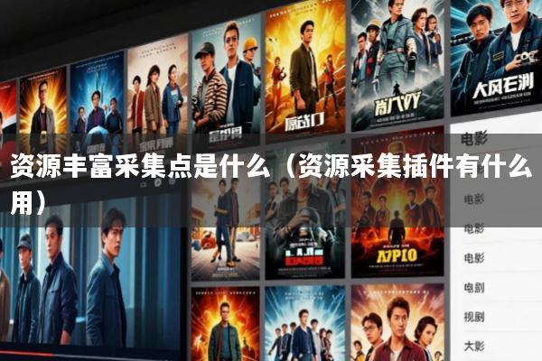 资源丰富采集点是什么(资源采集插件有什么用)