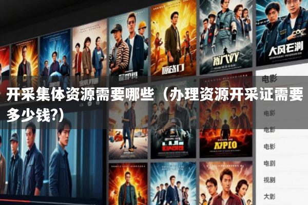 开采集体资源需要哪些(办理资源开采证需要多少钱?)