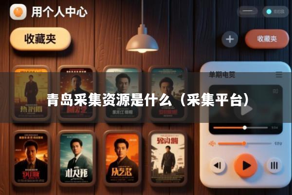 青岛采集资源是什么(采集平台)