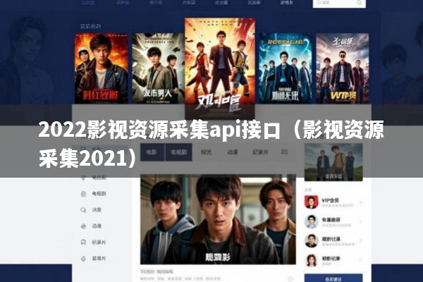 2022影视资源采集api接口(影视资源采集2021)